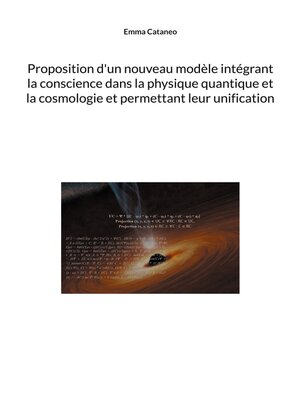 cover image of Proposition d'un nouveau modèle intégrant la conscience dans la physique quantique et la cosmologie et permettant leur unification